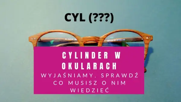 Okulary z soczewką cylindryczną. Dowiedz się, co to jest cylinder w okularach i dlaczego jest ważny dla Twojego wzroku.